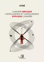 L'Univers implique l'intelligence et l'intelligence explique l'Univers