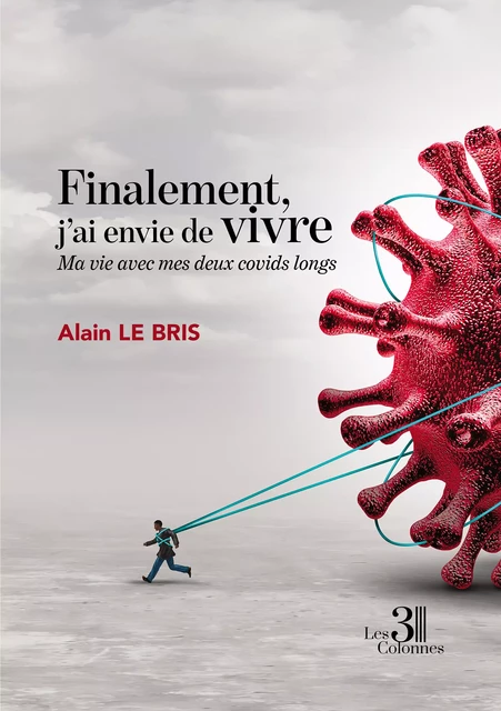 Finalement, j'ai envie de vivre – Ma vie avec mes deux covids longs - le Bris Alain - Éditions les 3 colonnes