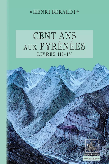 Cents Ans aux Pyrénées (Livres 3 et 4) - Henri Beraldi - Editions des Régionalismes