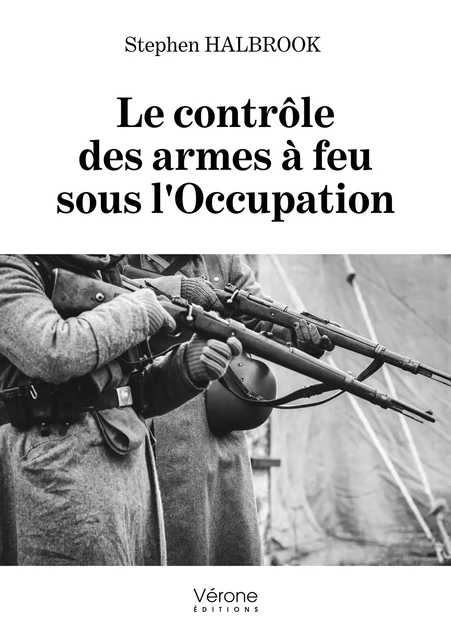 Le contrôle des armes à feu sous l'occupation - Halbrook Stephen - Editions Vérone