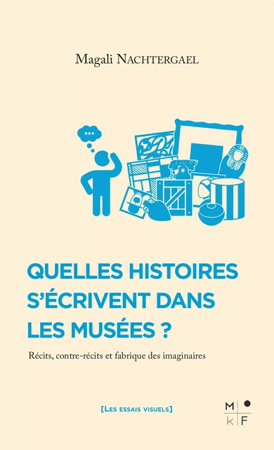 Quelles histoires s'écrivent dans les musées ? - Magali Nachtergael - MkF Éditions