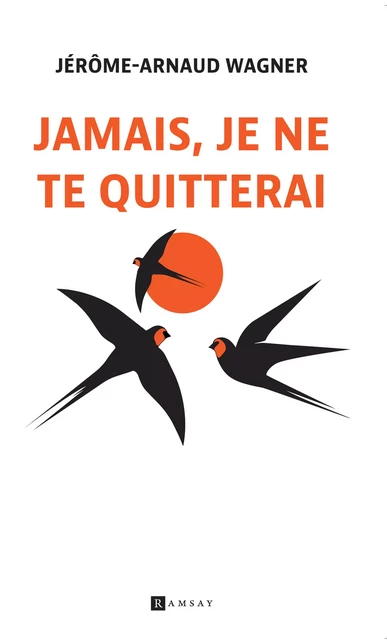 Jamais, je ne te quitterai - Jérôme-Arnaud Wagner - Ramsay Editions