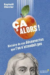 Ça alors ! Histoire de ces découvertes que l'on n'attendait pas