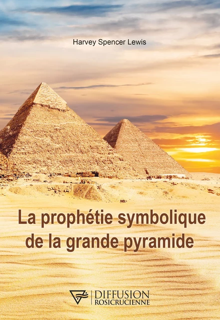 La prophétie symbolique de la grande pyramide - Harvey Spencer Lewis - Diffusion rosicrucienne