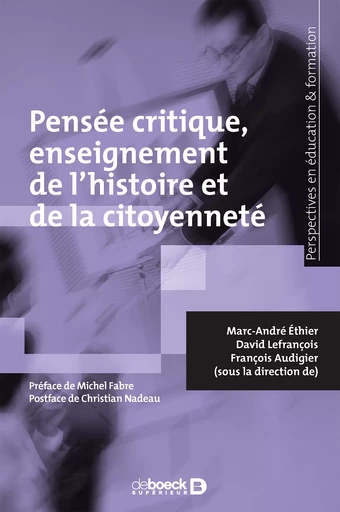 Pensée critique, enseignement de l'histoire et de la citoyenneté - François Audigier, Marc-André Éthier, David Lefrançois, Christian Nadeau - De Boeck Supérieur