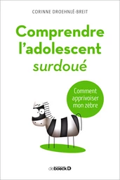 Comprendre l'adolescent surdoué : Comment apprivoiser mon zèbre