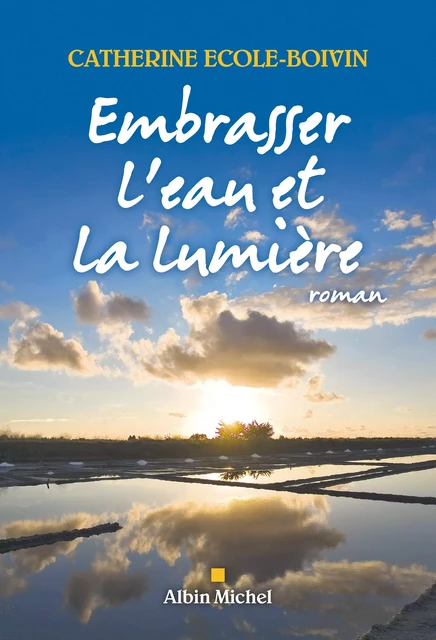 Embrasser l'eau et la lumière - Catherine Ecole-Boivin - Albin Michel