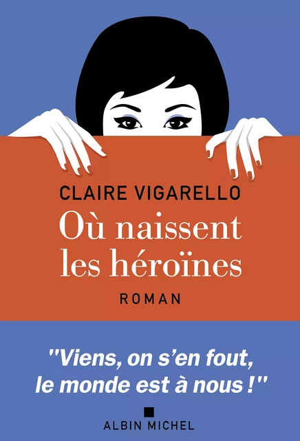 Où naissent les héroïnes - Claire Vigarello - Albin Michel