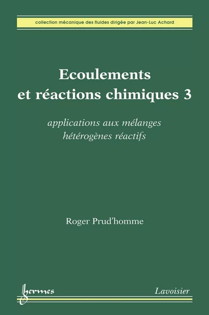 Écoulements et réactions chimiques 3 : Applications aux mélanges hétérogènes réactifs - Roger Prud'Homme - Hermes Science Publications