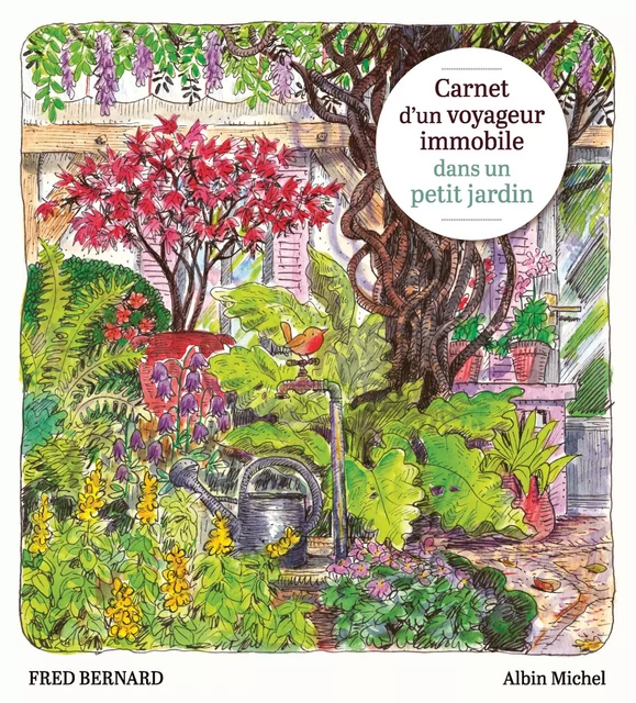 Carnet d'un voyageur immobile dans un petit jardin - Fred Bernard - Albin Michel