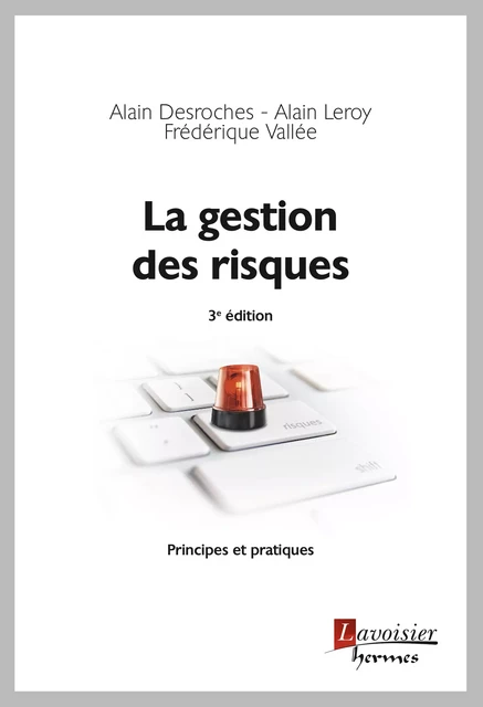 La gestion des risques (3° Éd.) : Principes et pratiques - Alain Desroches, Alain Leroy, Frédérique Vallée - Hermes Science Publications