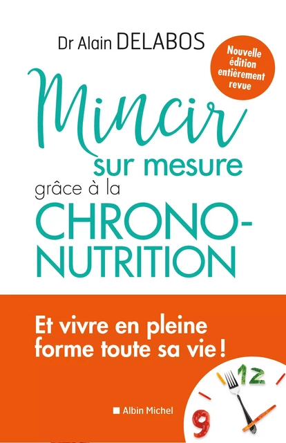 Mincir sur mesure grâce à la chrono-nutrition - Dr Alain Delabos - Albin Michel