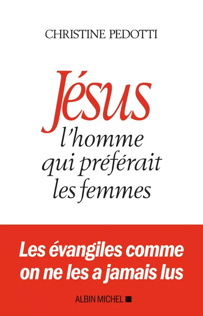 Jésus, l'homme qui préférait les femmes - Christine Pedotti - Albin Michel