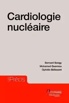 Cardiologie nucléaire - Bernard Songy, Mohamed Guernou, Ophélie Bélissant - Médecine Sciences Publications