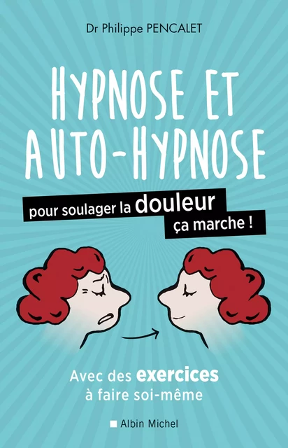 Hypnose et auto-hypnose pour soulager la douleur, ça marche ! - Philippe Pencalet - Albin Michel