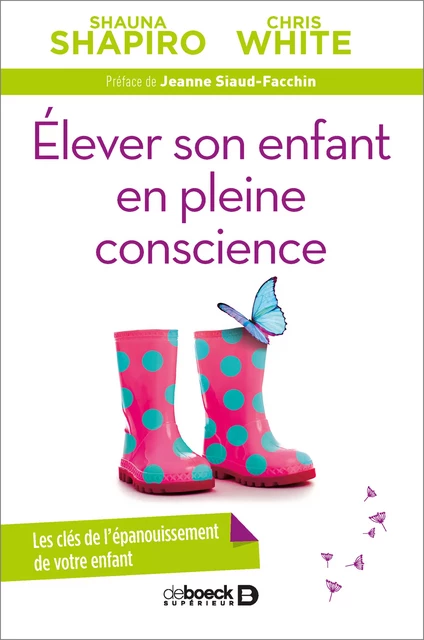 Élever son enfant en pleine conscience - Shauna Shapiro, Chris White - De Boeck Supérieur