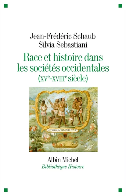 Race et histoire dans les sociétés occidentales (XV-XVIIIe siècle) - Jean-Frédéric Schaub, Silvia Sebastiani - Albin Michel