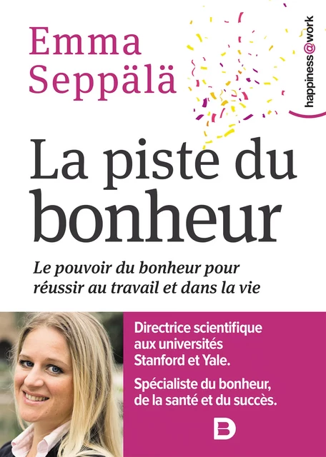 La piste du bonheur : Le pouvoir du bonheur pour réussir au travail et dans la vie - Emma Seppala - De Boeck Supérieur