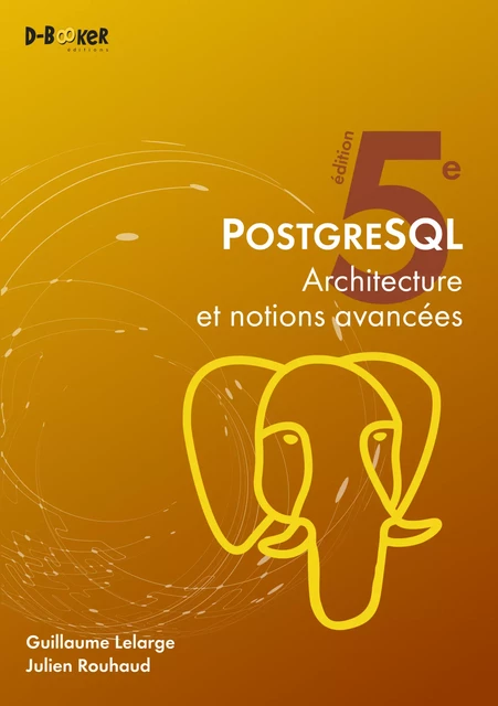 PostgreSQL – Architecture et notions avancées - Guillaume Lelarge, Julien Rouhaud - Éditions D-BookeR