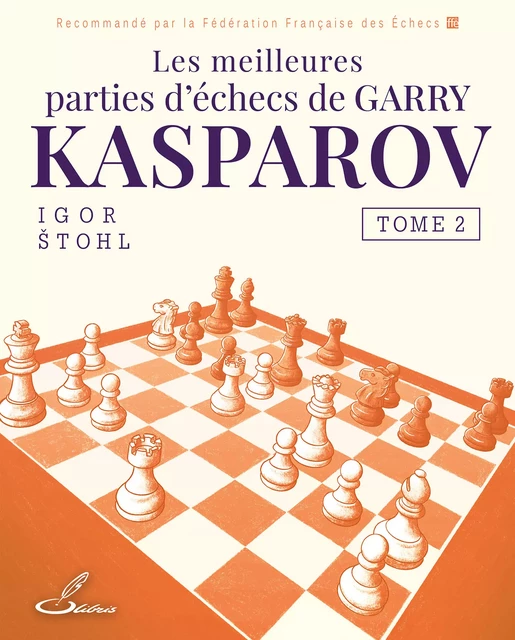 Les meilleures parties  d'échecs de Garry Kasparov, tome 2 - Igor Stohl - OLIBRIS