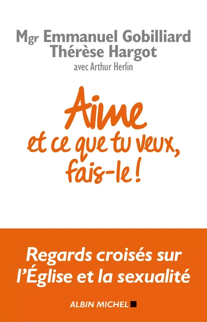 Aime et ce que tu veux, fais-le ! - Emmanuel Gobilliard, Thérèse Hargot, Arthur Herlin - Albin Michel