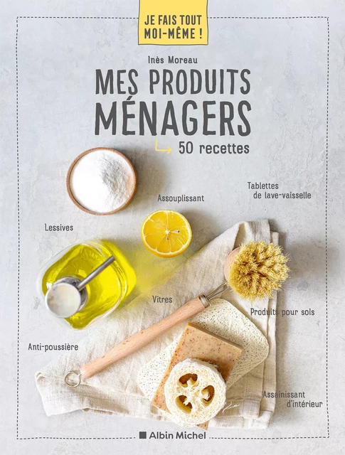 Je fais tout moi-même - Mes produits ménagers - Inès Moreau - Albin Michel