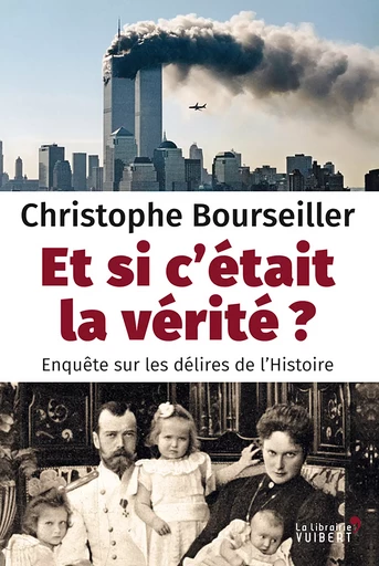 Et si c'était la vérité ? - Enquête sur les délires de l'Histoire - Christophe Bourseiller - La Librairie Vuibert