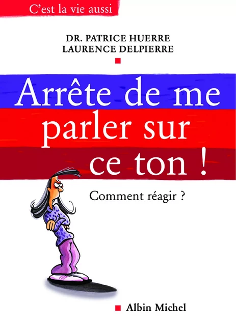 Arrête de me parler sur ce ton ! - Dr Patrice Huerre, Laurence Delpierre - Albin Michel