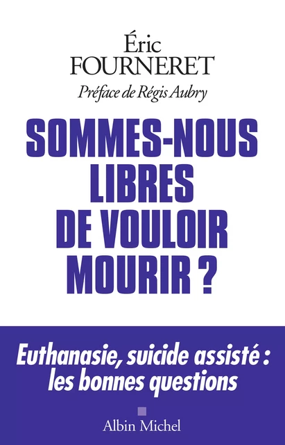 Sommes-nous libres de vouloir mourir ? - Eric Fourneret - Albin Michel