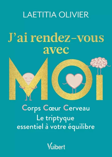 J'ai rendez-vous avec moi - Corps, cœur, cerveau : Le triptyque essentiel à votre équilibre - Laetitia Olivier - Vuibert