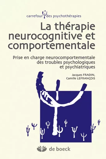 Thérapie neurocognitive et comportementale : Prise en charge neurocomportementale des troubles psychologiques et psychiatriques - Jacques Fradin, Camille Lefrançois - De Boeck Supérieur