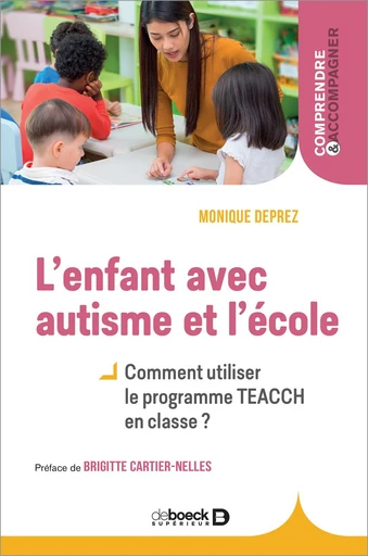 L'enfant avec autisme et l'école : Comment utiliser le programme TEACCH en classe ? - Monique Deprez - De Boeck Supérieur