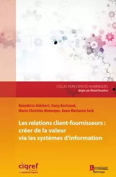 Les relations client-fournisseurs : créer de la valeur via les systèmes d'information - Bénédicte Aldebert, Daisy Bertrand, Marie-Christine Monnoyer, Anne Marianne Seck - Hermes Science Publications