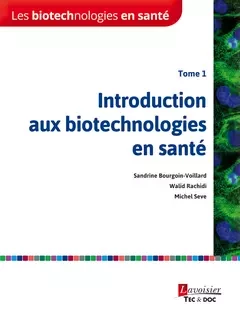 Les biotechnologies en santé – Tome 1 : Introduction aux biotechnologies en santé - Michel Seve, Sandrine Bourgoin-Voillard, Walid Rachidi - Tec & Doc