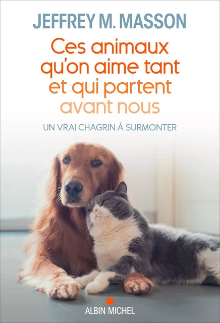 Ces animaux qu'on aime tant et qui partent avant nous - Jeffrey Moussaieff Masson - Albin Michel