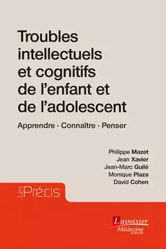 Troubles intellectuels et cognitifs de l'enfant et de l'adolescent - Philippe Mazet, Jean Xavier, Jean-Marc Guilé, Monique Plaza, David Cohen - Médecine Sciences Publications