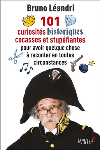 101 curiosités historiques cocasses et stupéfiantes pour avoir quelque chose à raconter en toutes circonstances - Bruno Léandri - La Librairie Vuibert