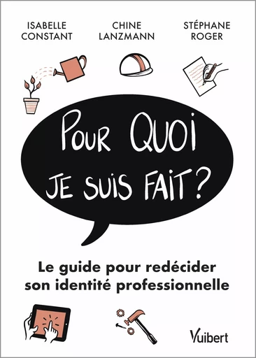 Pour quoi je suis fait? : Le guide pour redécider son identité professionnelle - Isabelle Constant, Chine Lanzmann, Stéphane Roger - Vuibert