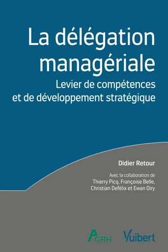 La délégation managériale : Levier de compétences et de développement stratégique - Didier Retour, Thierry Picq, Françoise Belle, Ewan Oiry, Christian Defélix - Vuibert