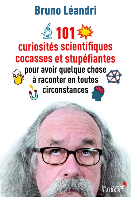 101 curiosités scientifiques cocasses et stupéfiantes pour avoir quelque chose à raconter en toutes circonstances - Bruno Léandri - La Librairie Vuibert