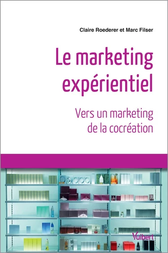 Marketing expérientiel : Vers un marketing de la cocréation - Claire Roederer, Marc FILSER - Vuibert