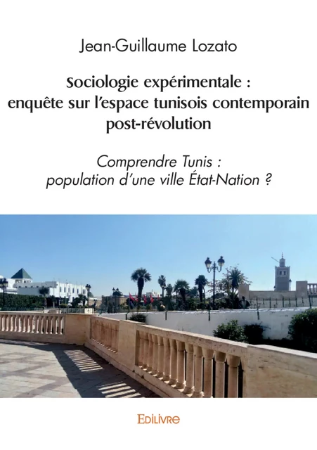 Sociologie expérimentale : enquête sur l'espace tunisois contemporain post-révolution - Jean-Guillaume Lozato - Editions Edilivre