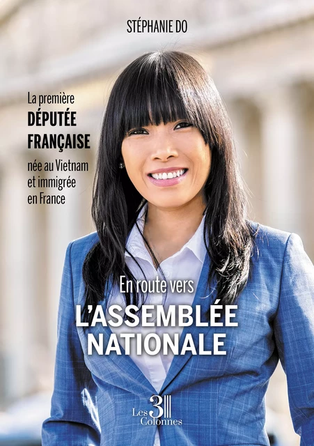 En route vers l’Assemblée nationale - La première députée française née au Vietnam et immigrée en France - Do Stéphanie - Éditions les 3 colonnes