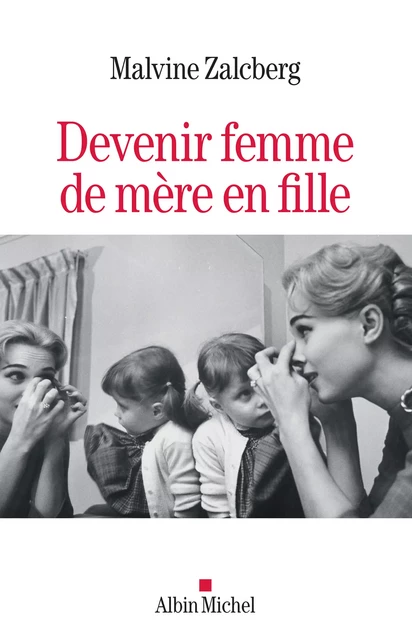 Devenir femme de mère en fille - Malvine Zalcberg - Albin Michel