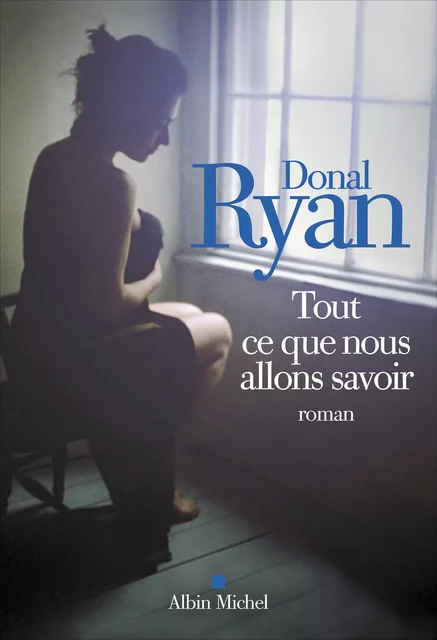 Tout ce que nous allons savoir - Donal Ryan - Albin Michel