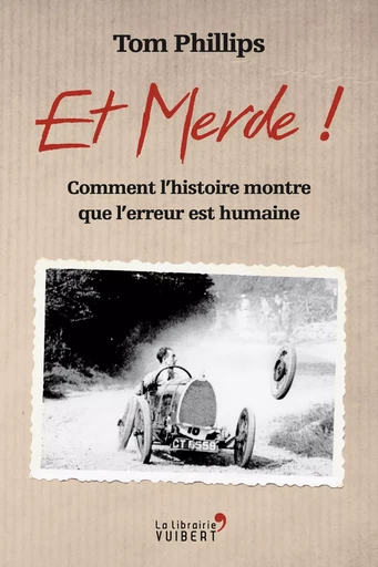 Et merde ! - Comment l'histoire montre que l'erreur est humaine - Tom Phillips - La Librairie Vuibert