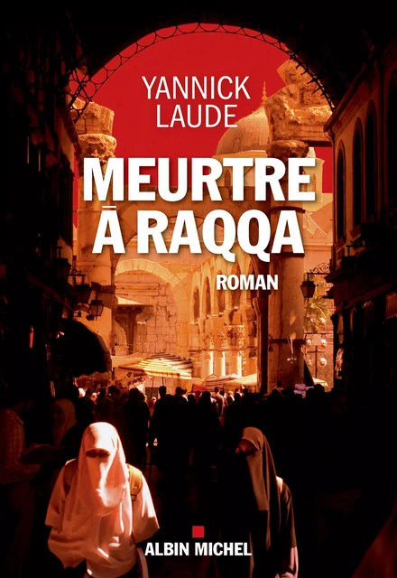 Meurtre à Raqqa - Yannick Laude - Albin Michel