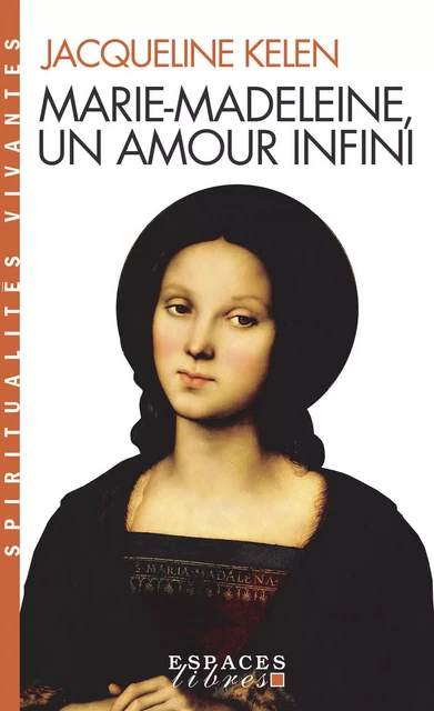 Marie-Madeleine, un amour infini - Jacqueline Kelen - Albin Michel