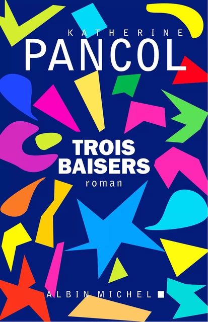 Trois baisers - Katherine Pancol - Albin Michel