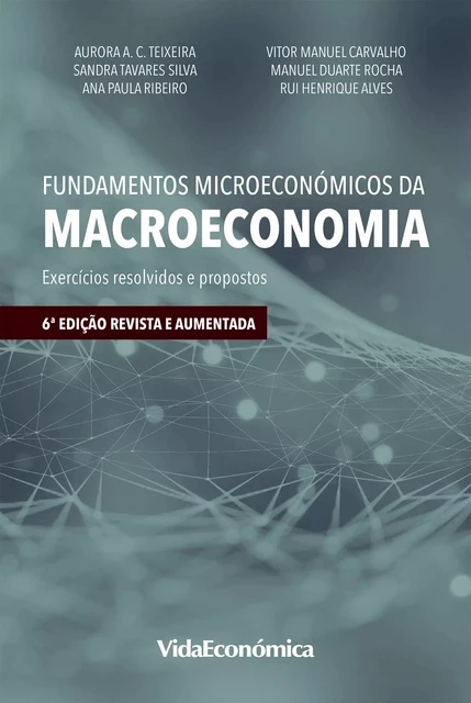 Fundamentos Microeconómicos da Macroeconomia - Aurora A. C. Teixeira, Sandra Tavares Silva, Ana Paula Ribeiro, Vítor Manuel Carvalho, Manuel Duarte Rocha, Rui Henrique Alves - Vida Económica Editorial